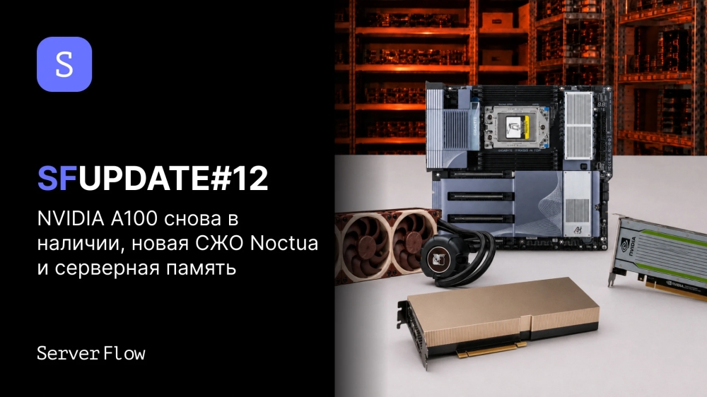 SFUpdate#12 - NVIDIA A100 снова в наличии, новая СЖО Noctua и серверная память