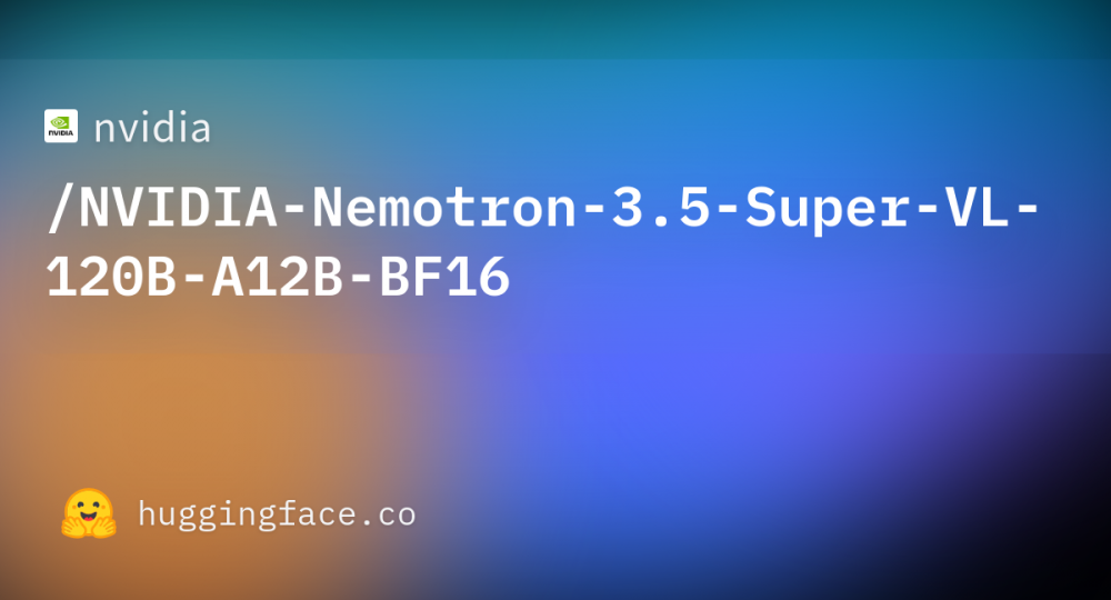 NVIDIA представила Nemotron 3.5 Super VL — открытая мультимодальная модель на 120 млрд параметров для ИИ-агентов