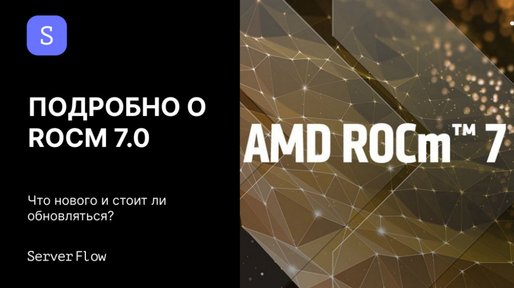 Подробно о ROCm 7.0 для AMD GPU: что нового и стоит ли обновляться