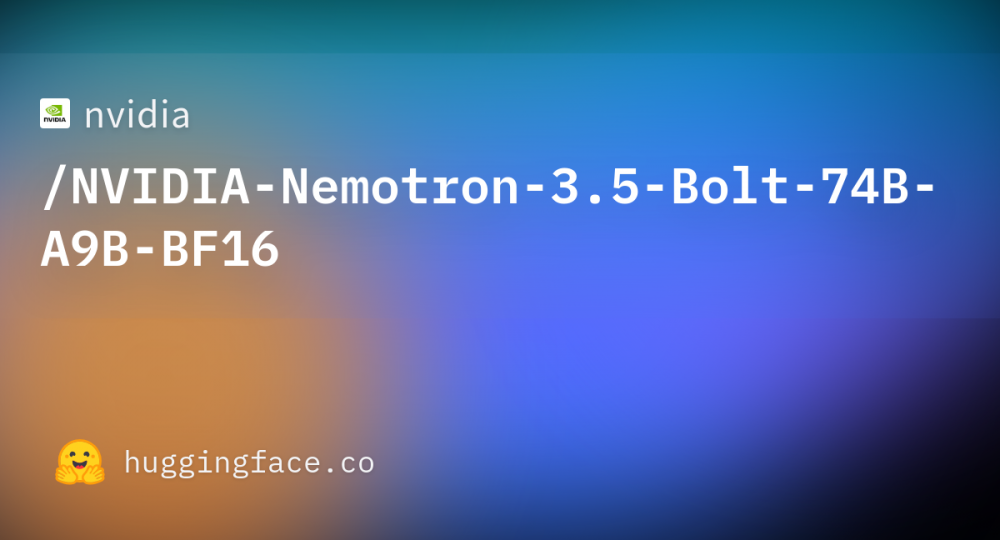 NVIDIA представила Nemotron 3.5 Bolt — ИИ-модель на 74 млрд параметров для ИИ-агентов с запуском на 24 ГБ VRAM