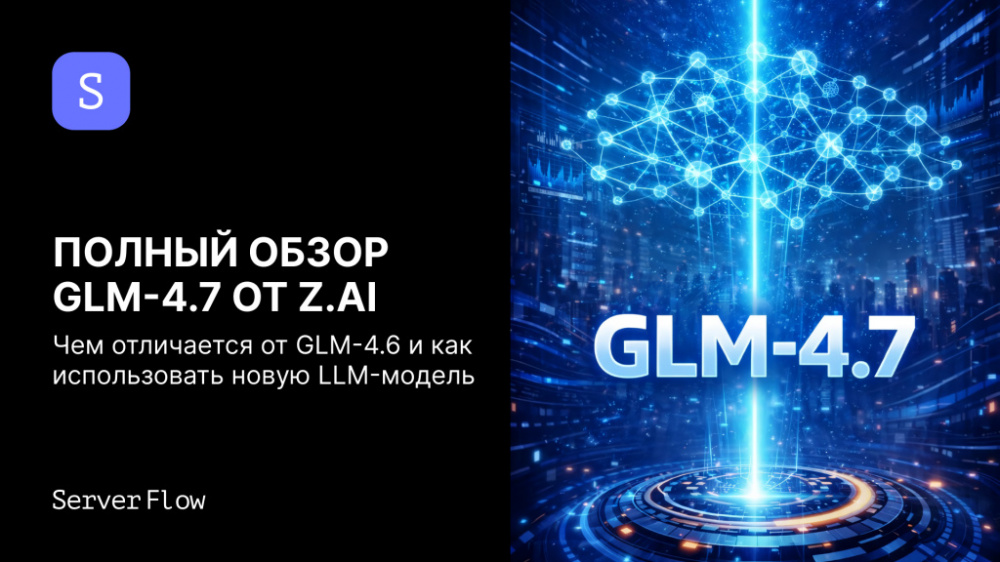 Полный обзор GLM-4.7 от Z.ai: чем отличается от GLM-4.6 и как использовать новую LLM-модель